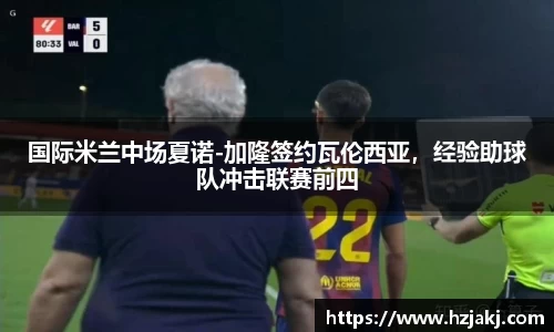 国际米兰中场夏诺-加隆签约瓦伦西亚，经验助球队冲击联赛前四