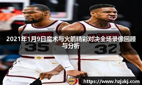2021年1月9日魔术与火箭精彩对决全场录像回顾与分析