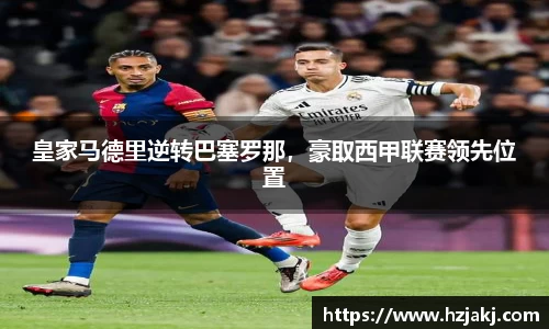 皇家马德里逆转巴塞罗那，豪取西甲联赛领先位置